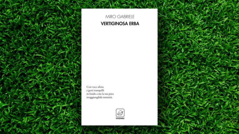 MIRO GABRIELE, “VERTIGINOSA ERBA” – COME RICOMPORRE LE INSEPARATE FECONDITÀ DI CUORE E LINGUAGGIO (di Matteo Fais)